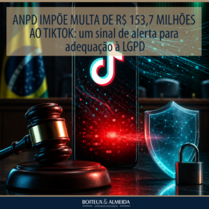 ANPD IMPÕE MULTA DE R$ 153,7 MILHÕES AO TIKTOK: um sinal de alerta para adequação à LGPD